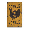 Gobble Till You Wobble Rustic Wood Sign