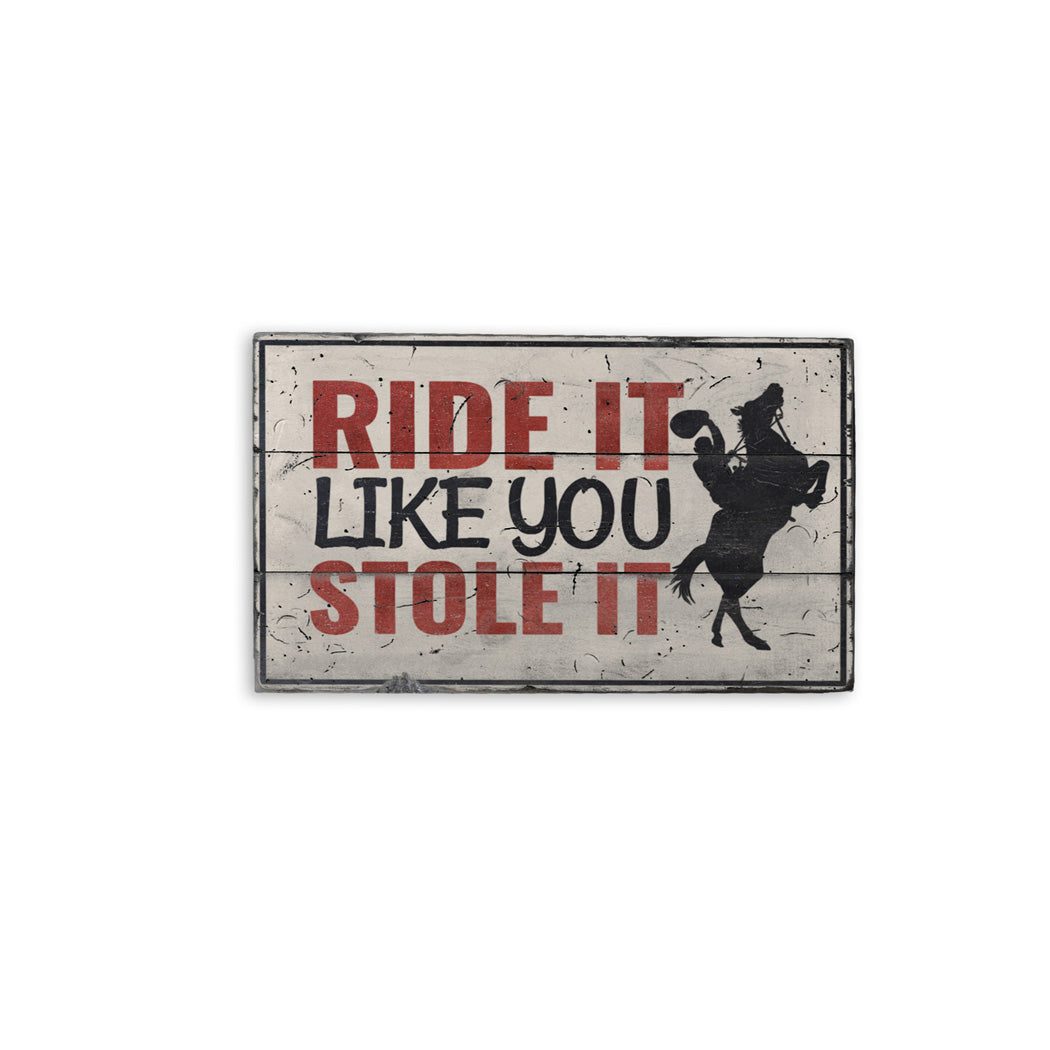 Ride It Like You Stole It Rustic Wood Sign