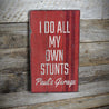 I Do All My Own Stunts Rustic Wood Sign