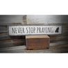 Never Stop Praying Rustic Wood Sign