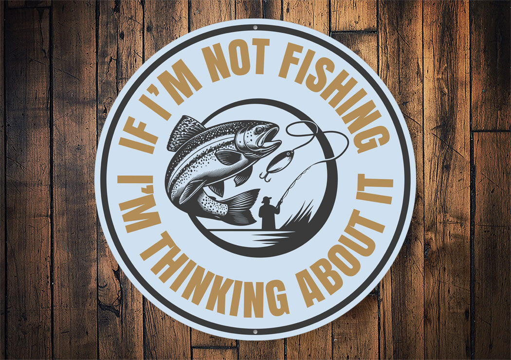 If I'm Not Fishing I'm Thinking About It Lake Decor