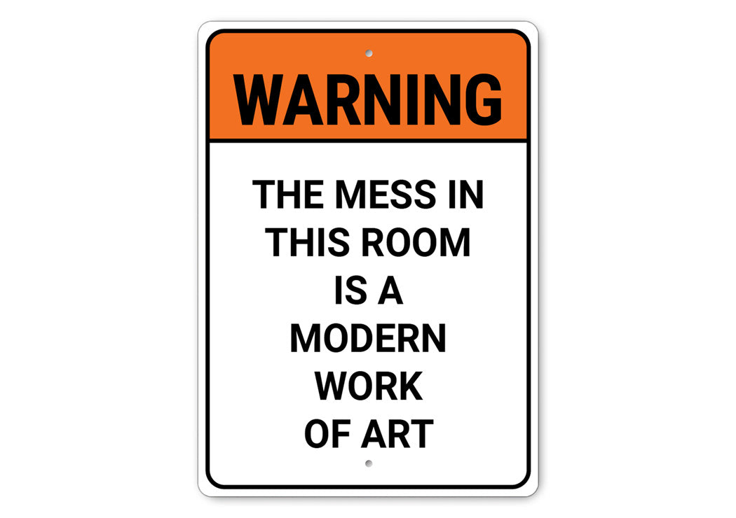 Mess In This Room Is A Modern Work Of Art Sign