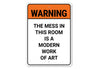 Mess In This Room Is A Modern Work Of Art Sign