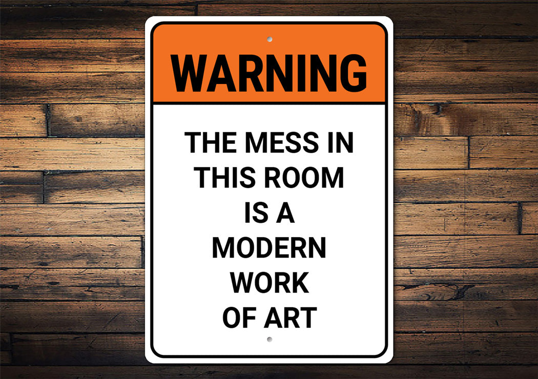 Mess In This Room Is A Modern Work Of Art Sign