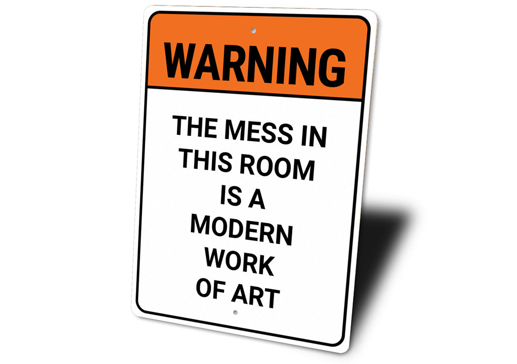 Mess In This Room Is A Modern Work Of Art Sign