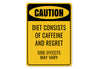 Caution Diet Consists Caffeine And Regret Sign