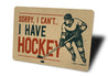 Sorry I Have Hockey Novelty Sign