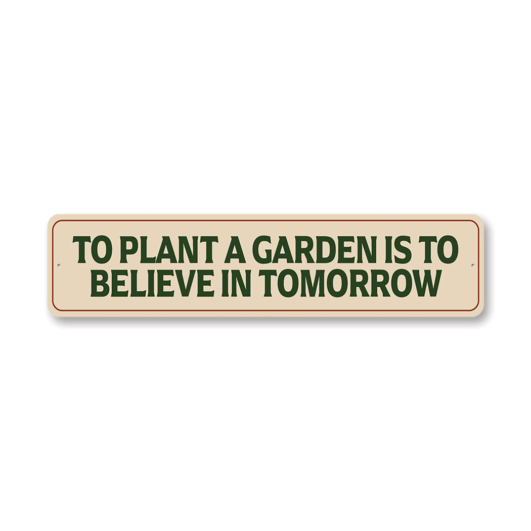 To Plant A Garden Is To Believe In Tomorrow Sign
