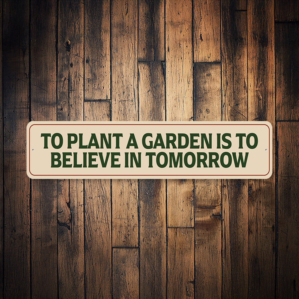 To Plant A Garden Is To Believe In Tomorrow Sign