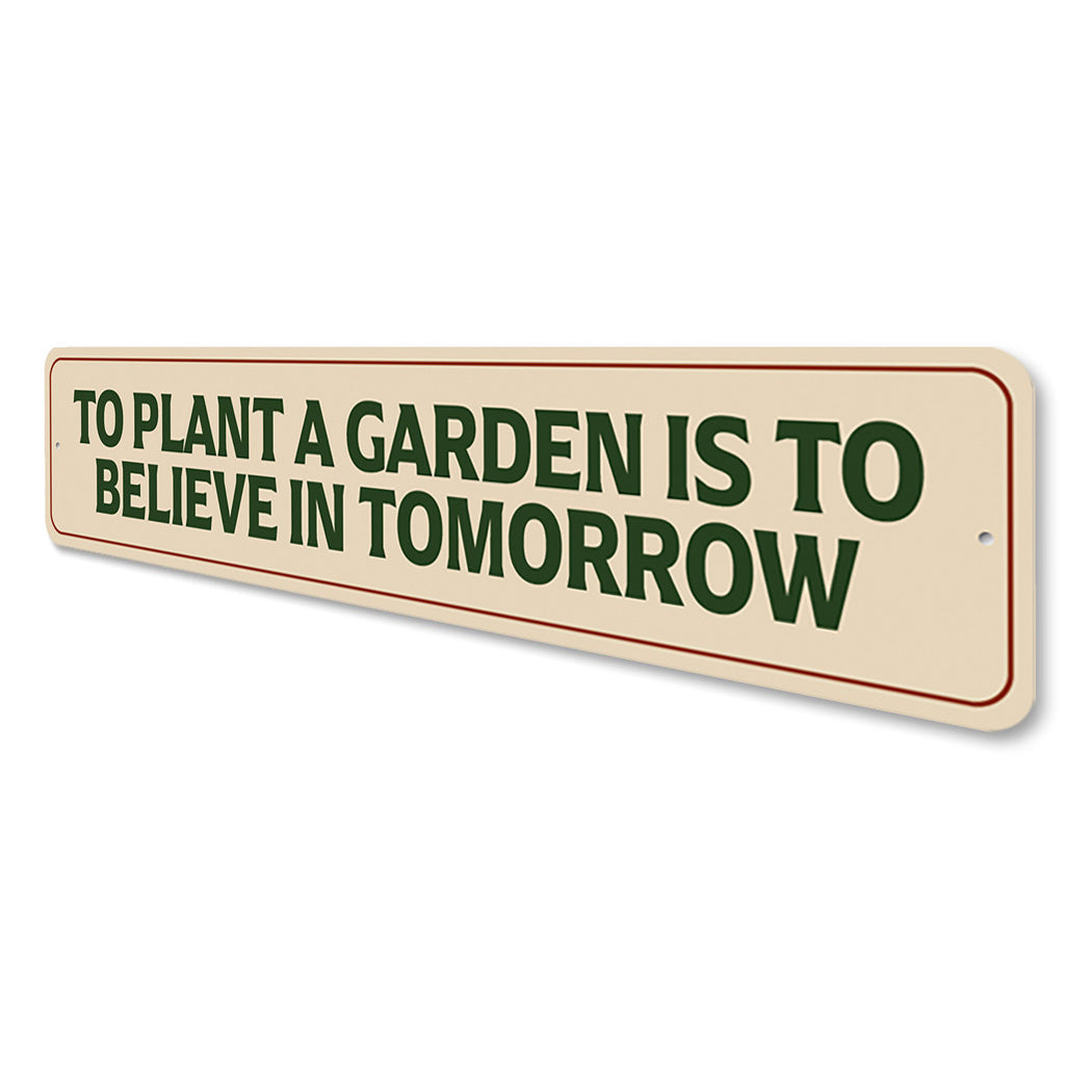 To Plant A Garden Is To Believe In Tomorrow Sign