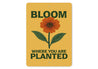 Bloom Where You Are Planted Gardening Sign