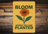 Bloom Where You Are Planted Gardening Sign