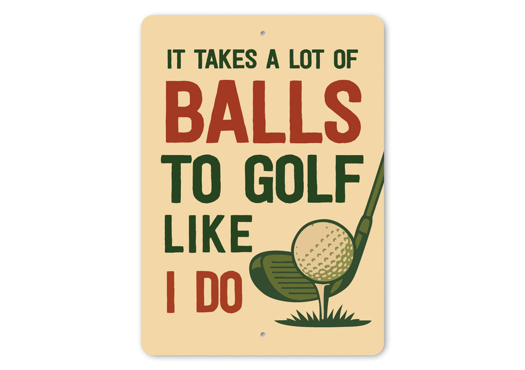 It Takes A Lot Of Balls To Golf Like I Do Sign