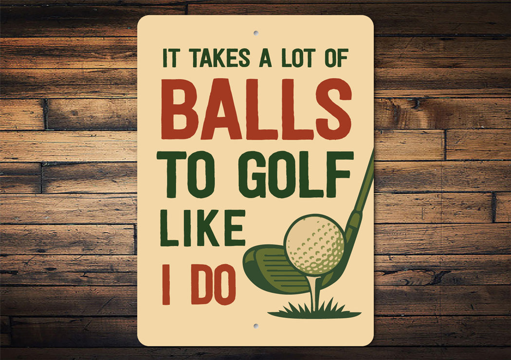 It Takes A Lot Of Balls To Golf Like I Do Sign