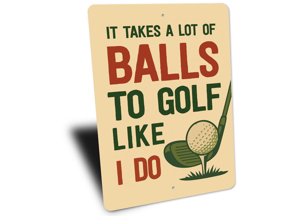 It Takes A Lot Of Balls To Golf Like I Do Sign