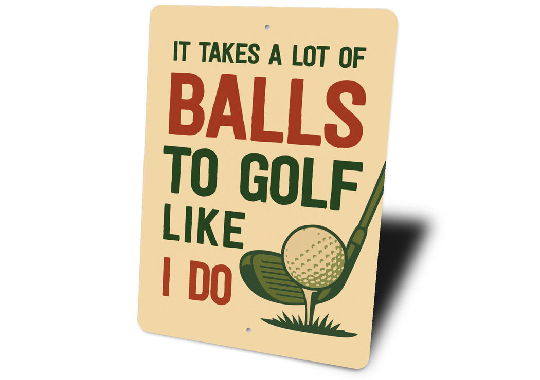 It Takes A Lot Of Balls To Golf Like I Do Sign