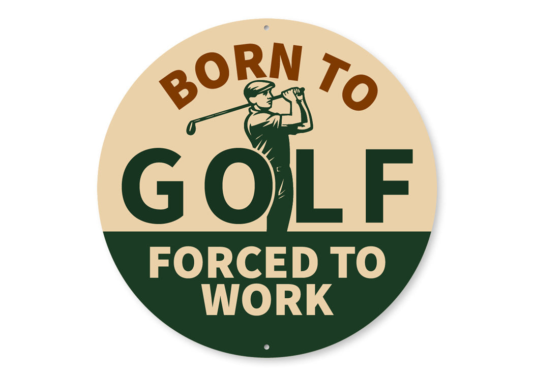Born To Golf Forced To Work Round Sign