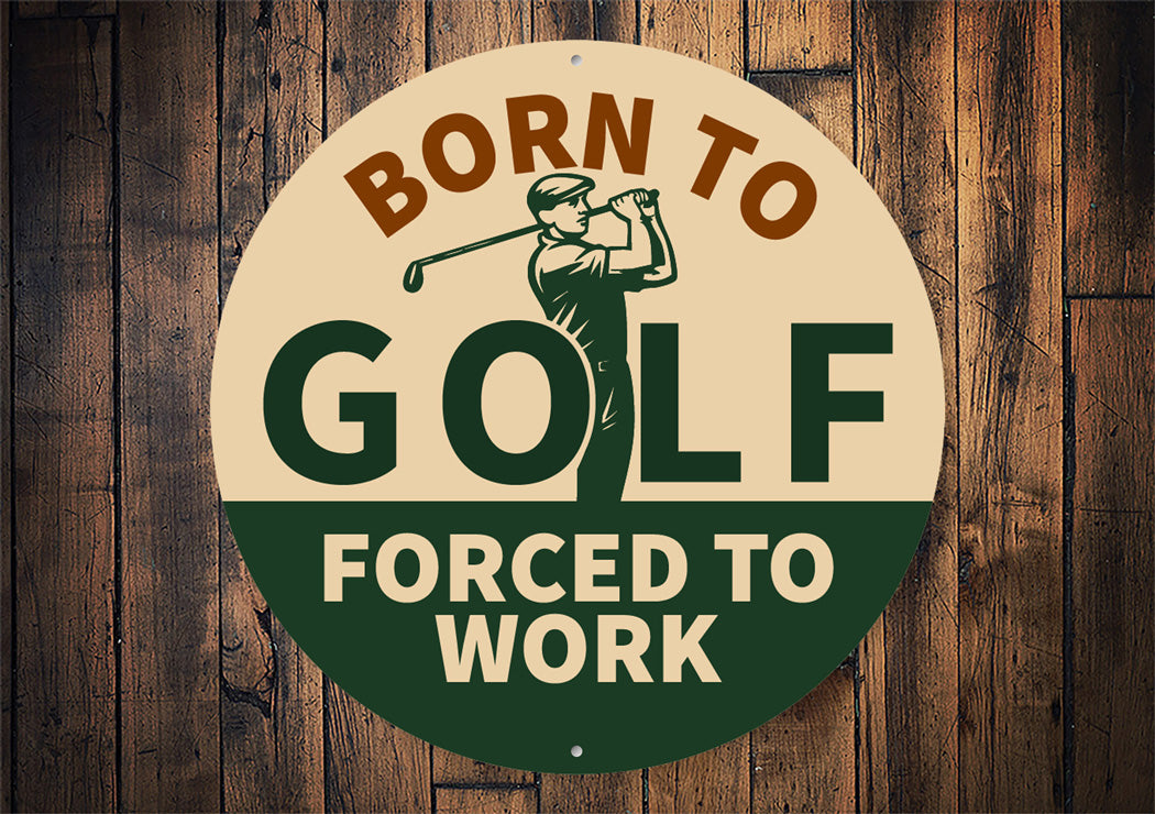 Born To Golf Forced To Work Round Sign