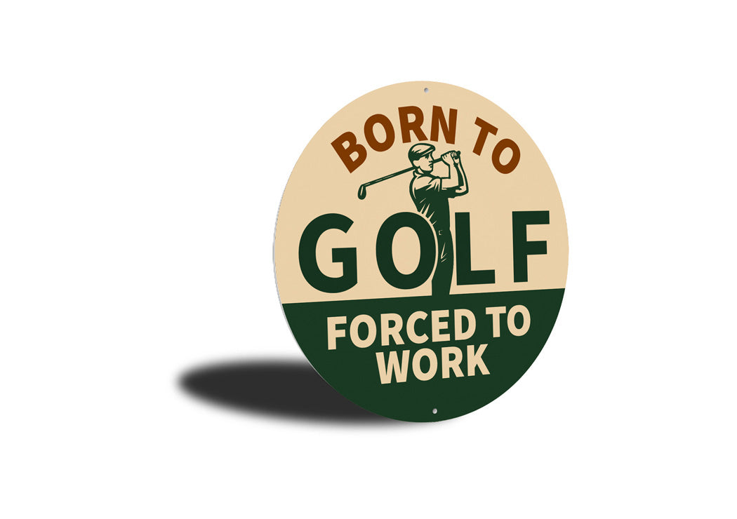 Born To Golf Forced To Work Round Sign