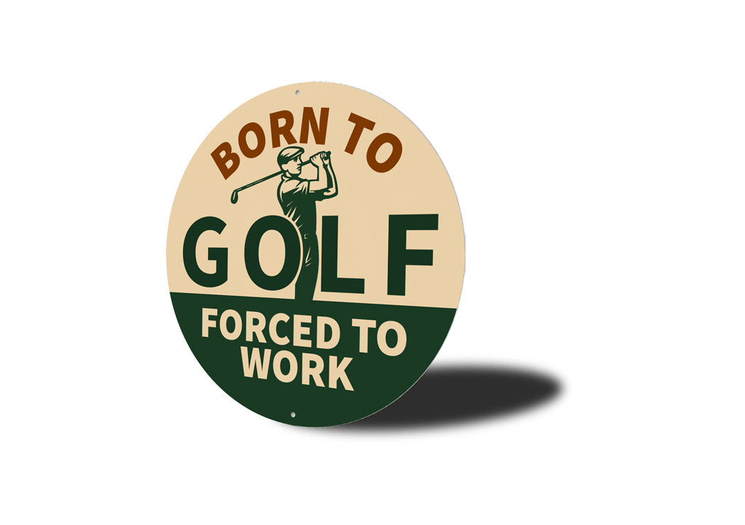 Born To Golf Forced To Work Round Sign