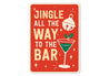 Jingle All The Way To The Bar Holiday Sign