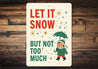 Let It Snow But Not Too Much Christmas Sign