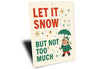 Let It Snow But Not Too Much Christmas Sign