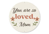 You Are Loved Mom Round Sign