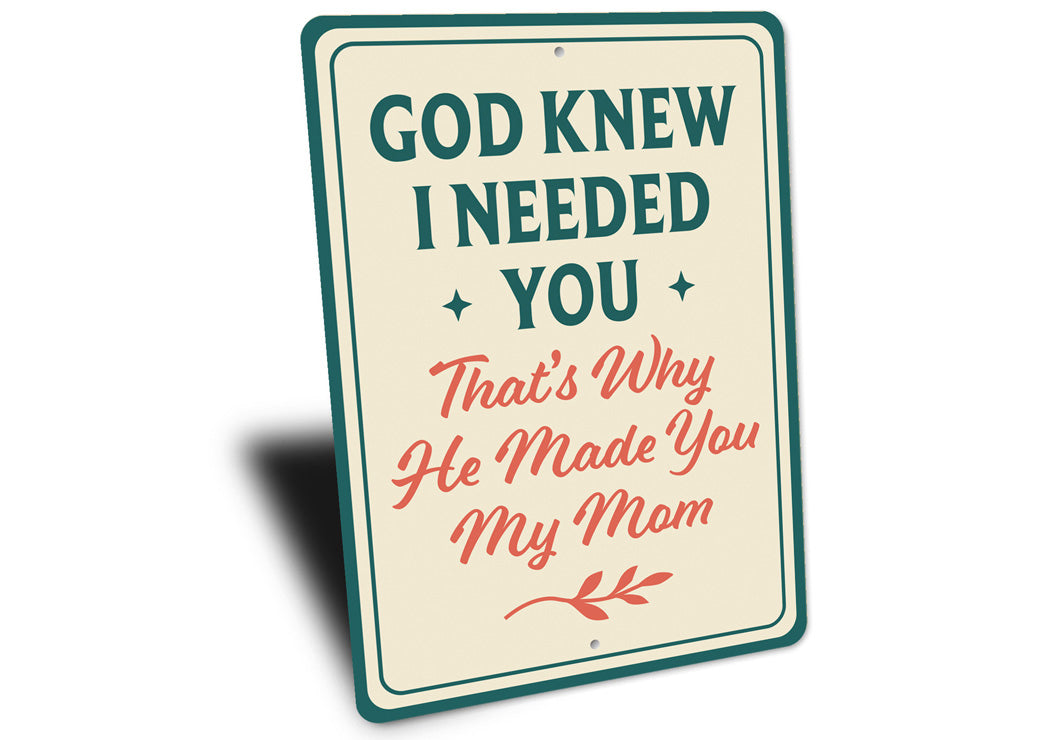 God Knew I Needed You That's Why He Made You My Mom Sign