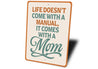 Life Doesn't Come With A Manual It Comes With A Mom Sign
