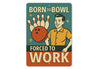 Born To Bowl Forced To Work Bowling Decor Sign