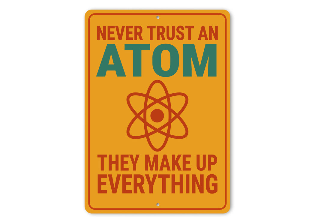 Never Trust An Atom They Make Up Everything Sign