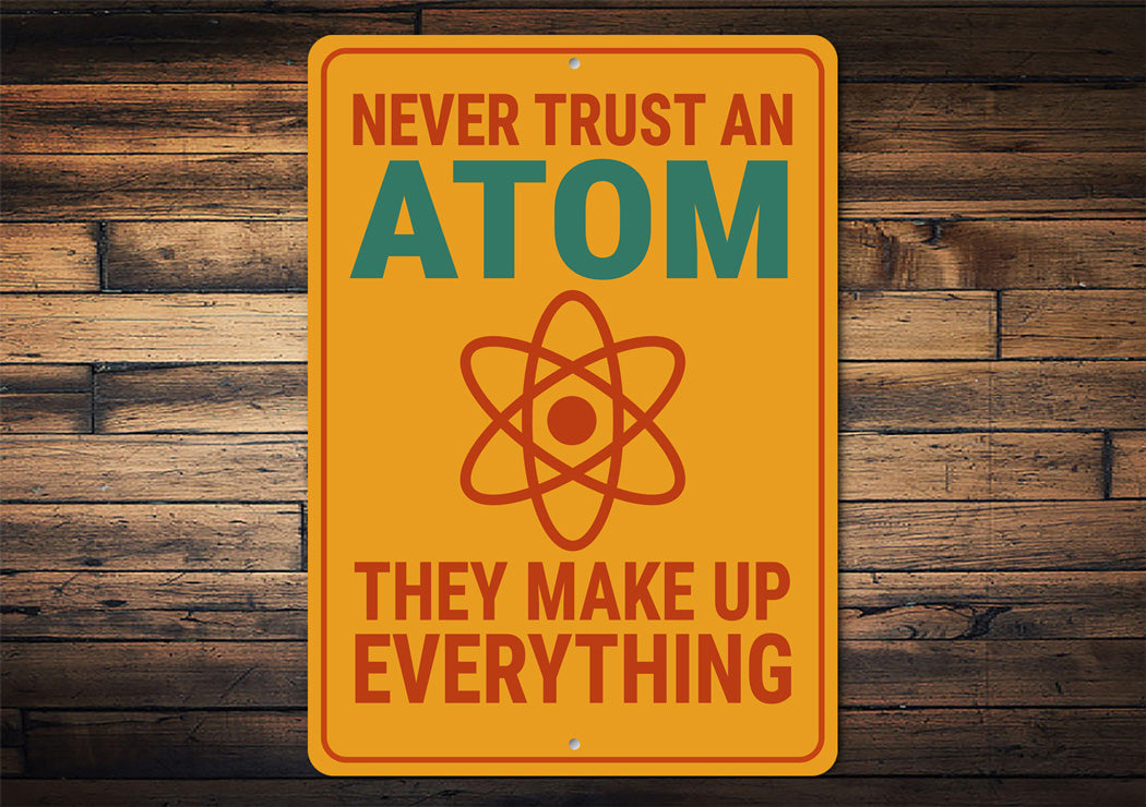 Never Trust An Atom They Make Up Everything Sign