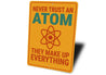 Never Trust An Atom They Make Up Everything Sign
