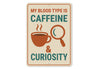 My Blood Is Caffeine And Curiosity Coffee Sign