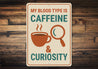 My Blood Is Caffeine And Curiosity Coffee Sign