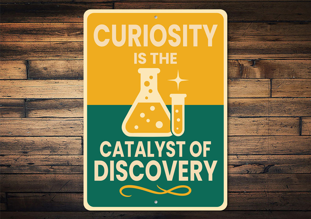 Curiosity Is The Catalyst Of Discovery Sign