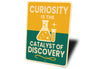 Curiosity Is The Catalyst Of Discovery Sign