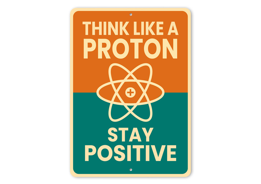 Think Like A Proton Stay Positive Sign