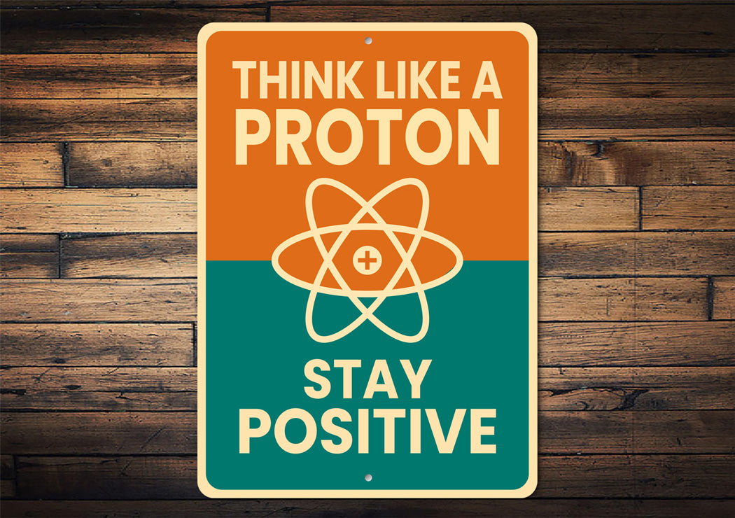 Think Like A Proton Stay Positive Sign