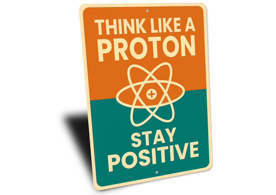 Think Like A Proton Stay Positive Sign