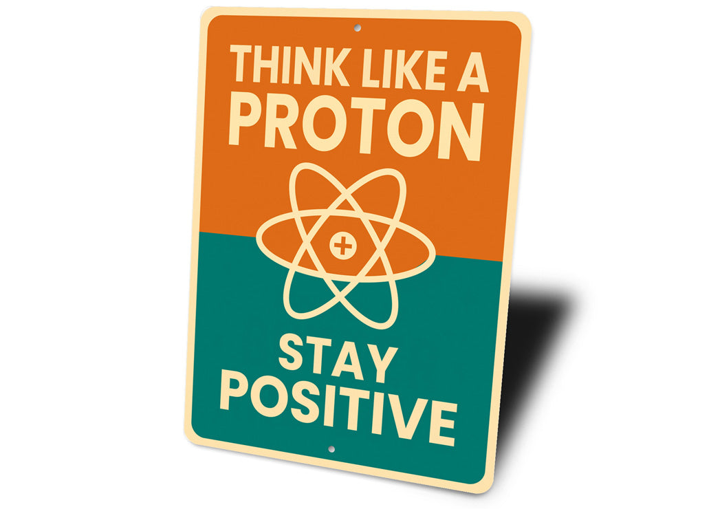 Think Like A Proton Stay Positive Sign