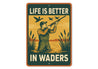 Life Is Better In Waders Hunting Sign