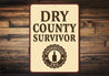 Dry County Survivor Era Humorous Aluminum Sign