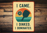 I Came, I Dinked, I Dominated Aluminum Sign