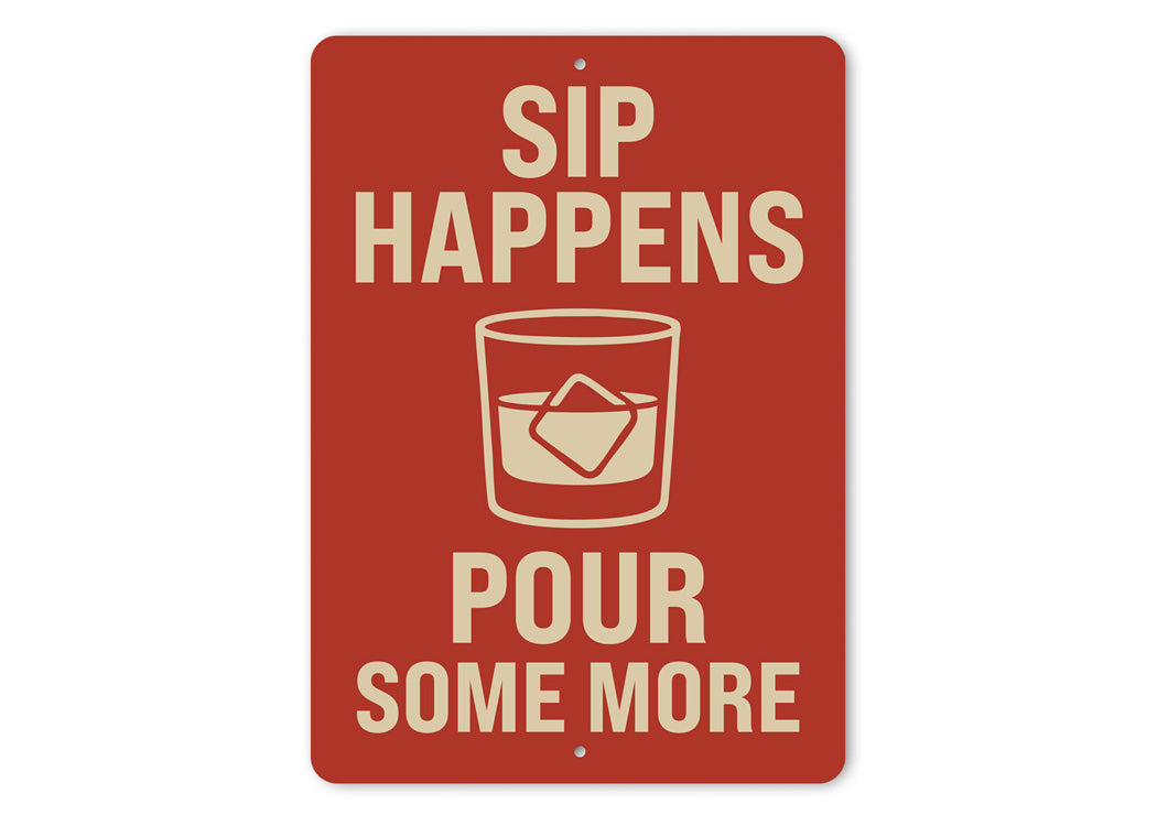 Sip Happens Pour Some More Funny Whiskey Sign