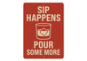 Sip Happens Pour Some More Funny Whiskey Sign