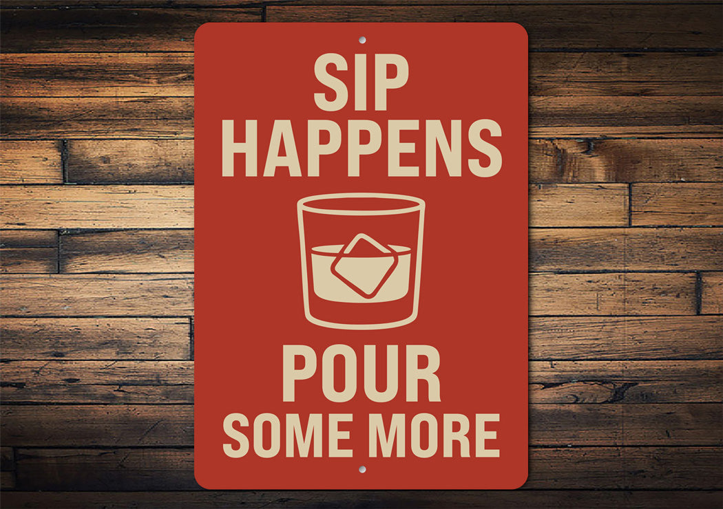 Sip Happens Pour Some More Funny Whiskey Sign