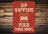 Sip Happens Pour Some More Funny Whiskey Sign