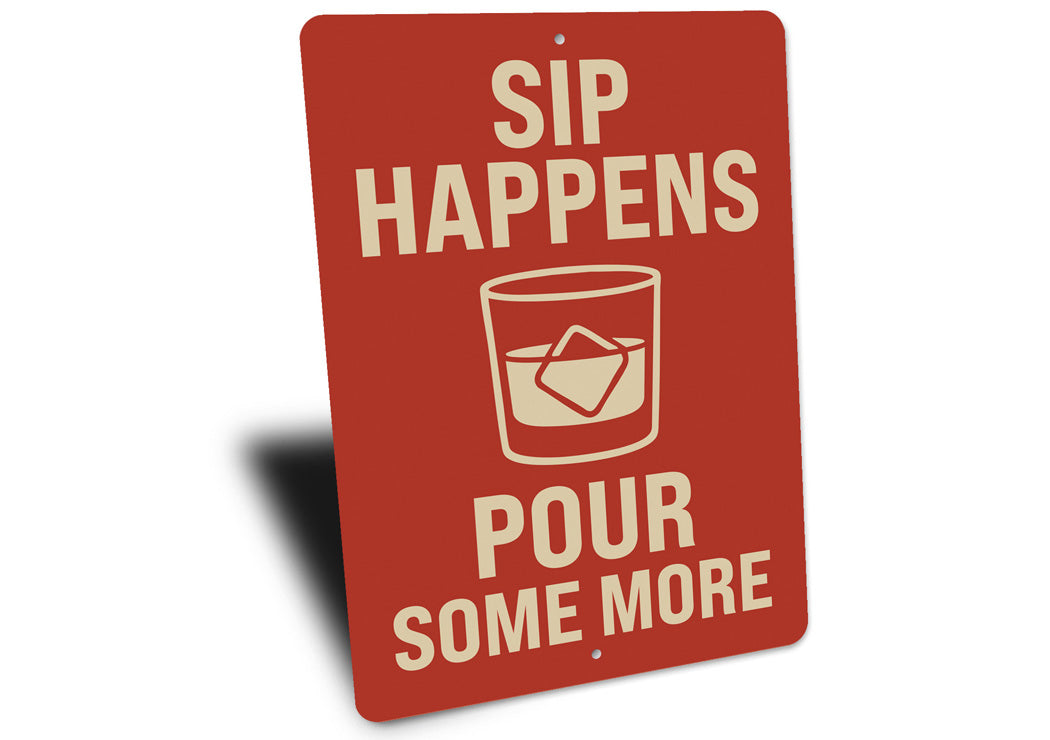 Sip Happens Pour Some More Funny Whiskey Sign